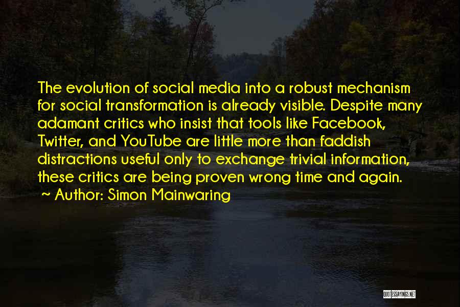 Simon Mainwaring Quotes: The Evolution Of Social Media Into A Robust Mechanism For Social Transformation Is Already Visible. Despite Many Adamant Critics Who