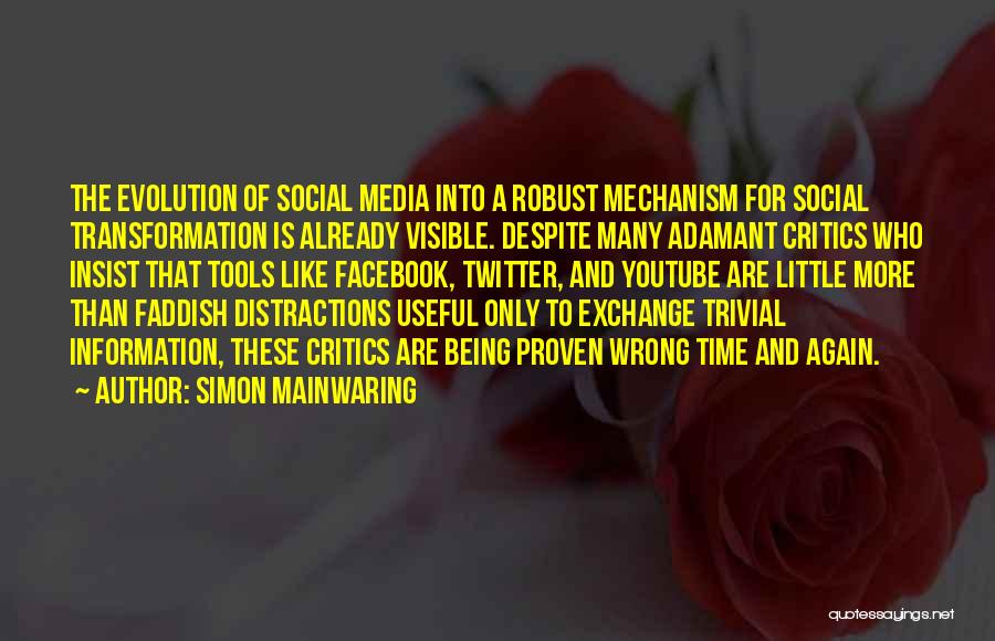 Simon Mainwaring Quotes: The Evolution Of Social Media Into A Robust Mechanism For Social Transformation Is Already Visible. Despite Many Adamant Critics Who