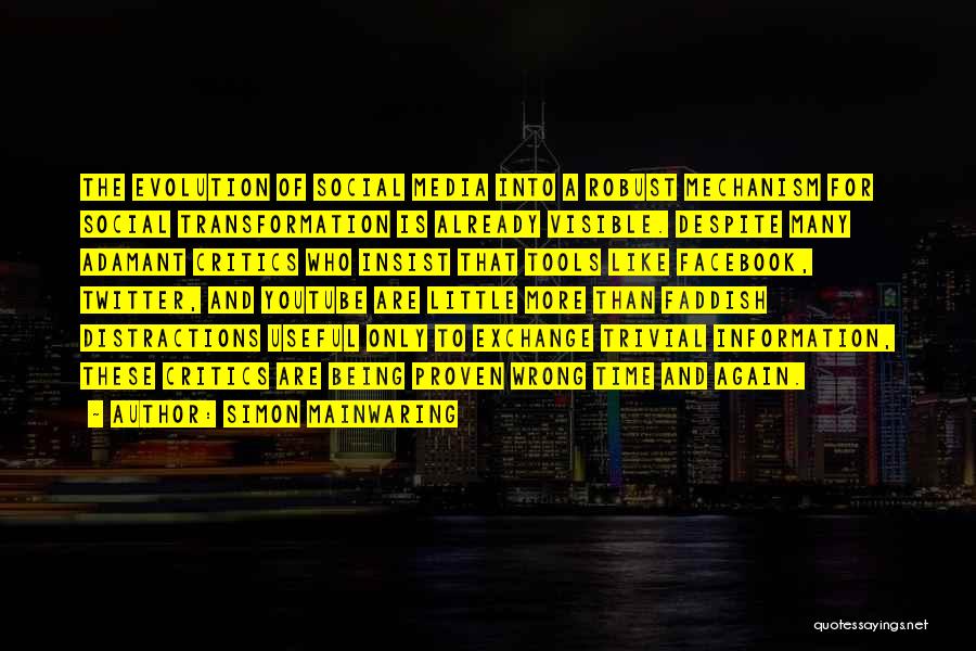 Simon Mainwaring Quotes: The Evolution Of Social Media Into A Robust Mechanism For Social Transformation Is Already Visible. Despite Many Adamant Critics Who