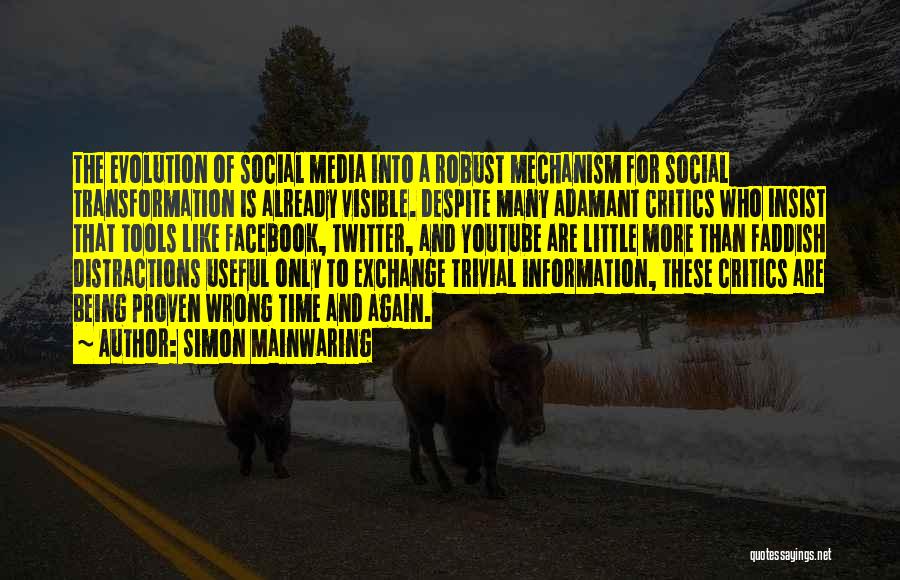 Simon Mainwaring Quotes: The Evolution Of Social Media Into A Robust Mechanism For Social Transformation Is Already Visible. Despite Many Adamant Critics Who