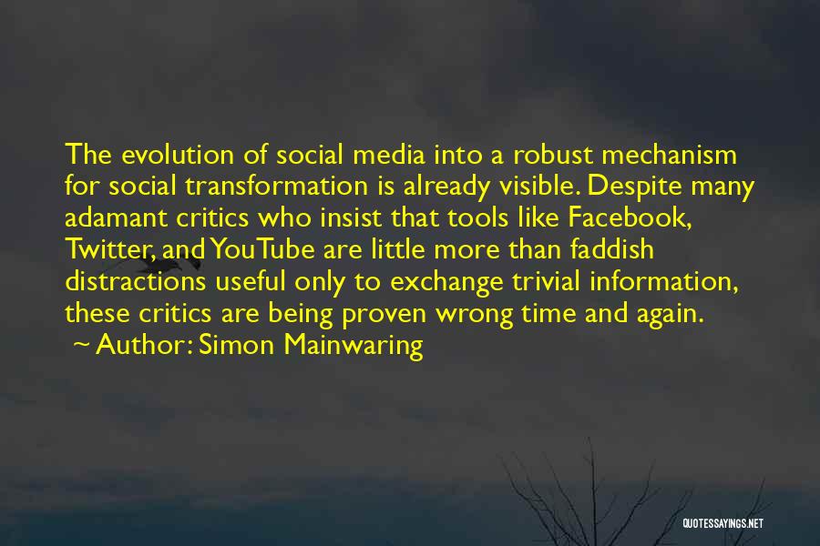 Simon Mainwaring Quotes: The Evolution Of Social Media Into A Robust Mechanism For Social Transformation Is Already Visible. Despite Many Adamant Critics Who