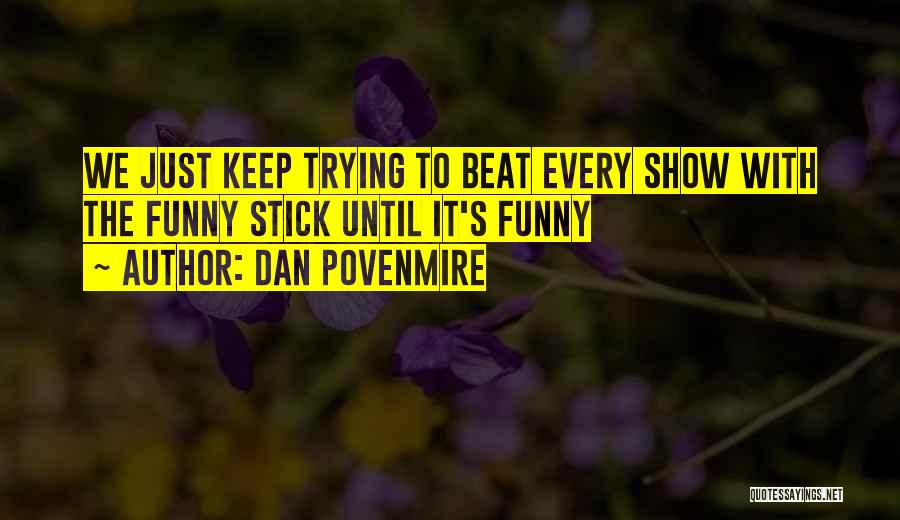 Dan Povenmire Quotes: We Just Keep Trying To Beat Every Show With The Funny Stick Until It's Funny