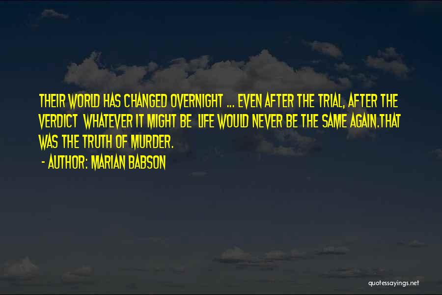 Marian Babson Quotes: Their World Has Changed Overnight ... Even After The Trial, After The Verdict Whatever It Might Be Life Would Never