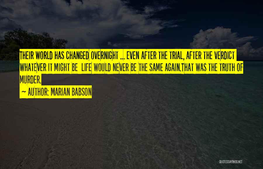 Marian Babson Quotes: Their World Has Changed Overnight ... Even After The Trial, After The Verdict Whatever It Might Be Life Would Never