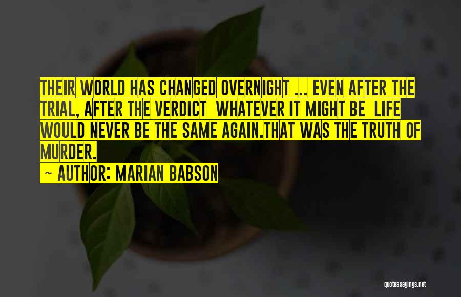 Marian Babson Quotes: Their World Has Changed Overnight ... Even After The Trial, After The Verdict Whatever It Might Be Life Would Never