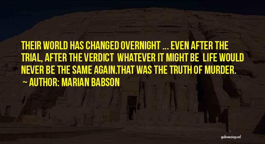 Marian Babson Quotes: Their World Has Changed Overnight ... Even After The Trial, After The Verdict Whatever It Might Be Life Would Never