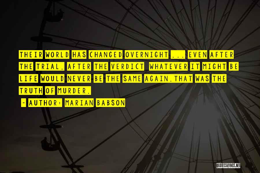Marian Babson Quotes: Their World Has Changed Overnight ... Even After The Trial, After The Verdict Whatever It Might Be Life Would Never