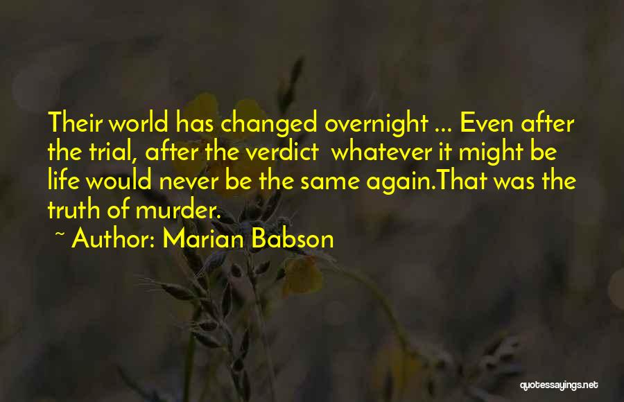 Marian Babson Quotes: Their World Has Changed Overnight ... Even After The Trial, After The Verdict Whatever It Might Be Life Would Never
