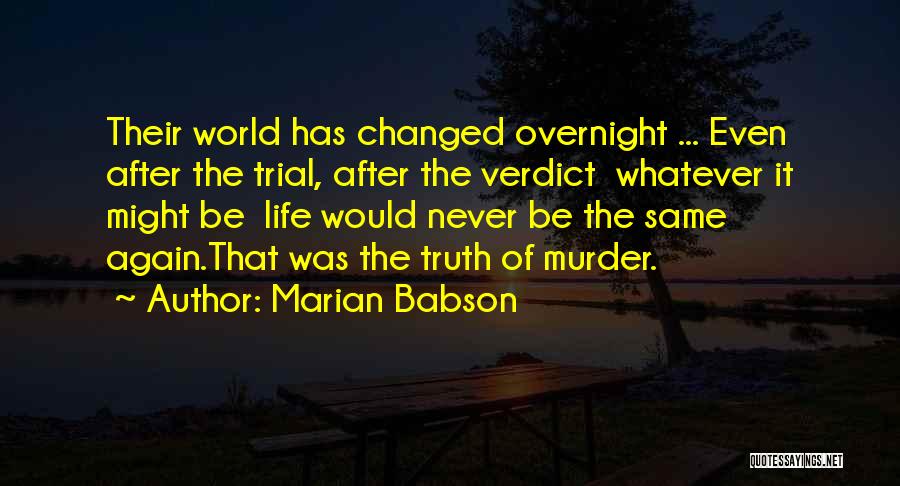 Marian Babson Quotes: Their World Has Changed Overnight ... Even After The Trial, After The Verdict Whatever It Might Be Life Would Never