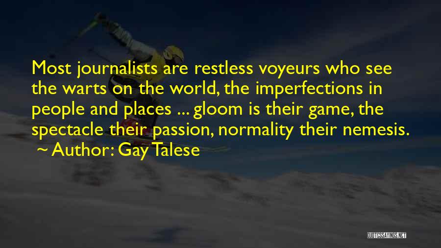 Gay Talese Quotes: Most Journalists Are Restless Voyeurs Who See The Warts On The World, The Imperfections In People And Places ... Gloom