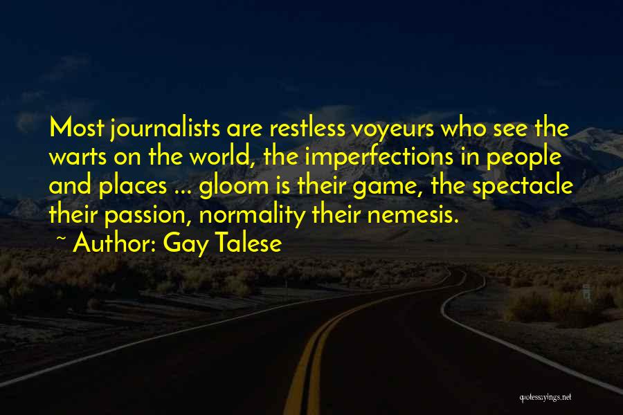 Gay Talese Quotes: Most Journalists Are Restless Voyeurs Who See The Warts On The World, The Imperfections In People And Places ... Gloom