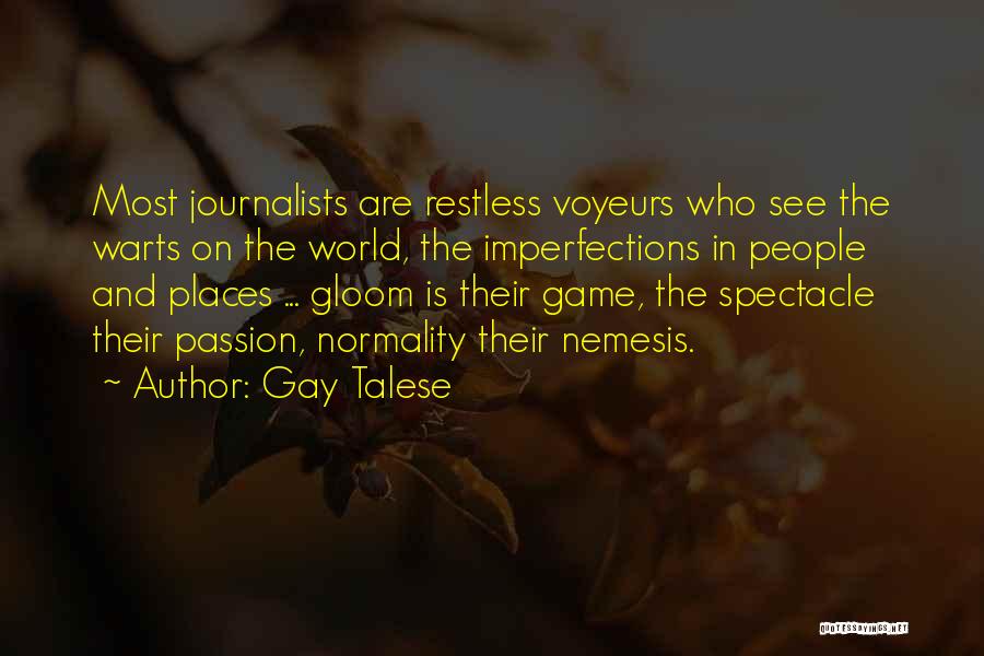 Gay Talese Quotes: Most Journalists Are Restless Voyeurs Who See The Warts On The World, The Imperfections In People And Places ... Gloom