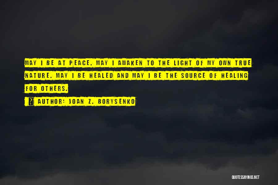 Joan Z. Borysenko Quotes: May I Be At Peace. May I Awaken To The Light Of My Own True Nature. May I Be Healed