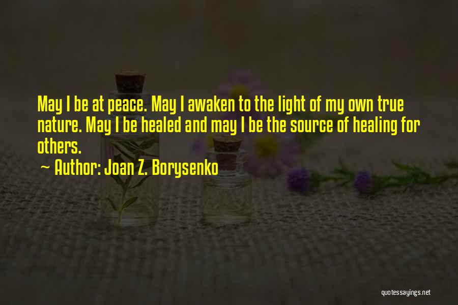 Joan Z. Borysenko Quotes: May I Be At Peace. May I Awaken To The Light Of My Own True Nature. May I Be Healed