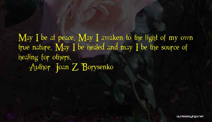 Joan Z. Borysenko Quotes: May I Be At Peace. May I Awaken To The Light Of My Own True Nature. May I Be Healed