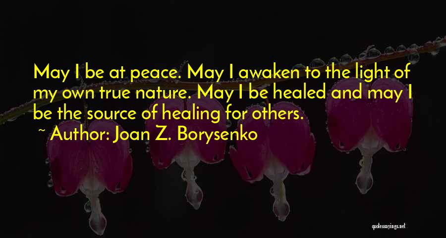 Joan Z. Borysenko Quotes: May I Be At Peace. May I Awaken To The Light Of My Own True Nature. May I Be Healed