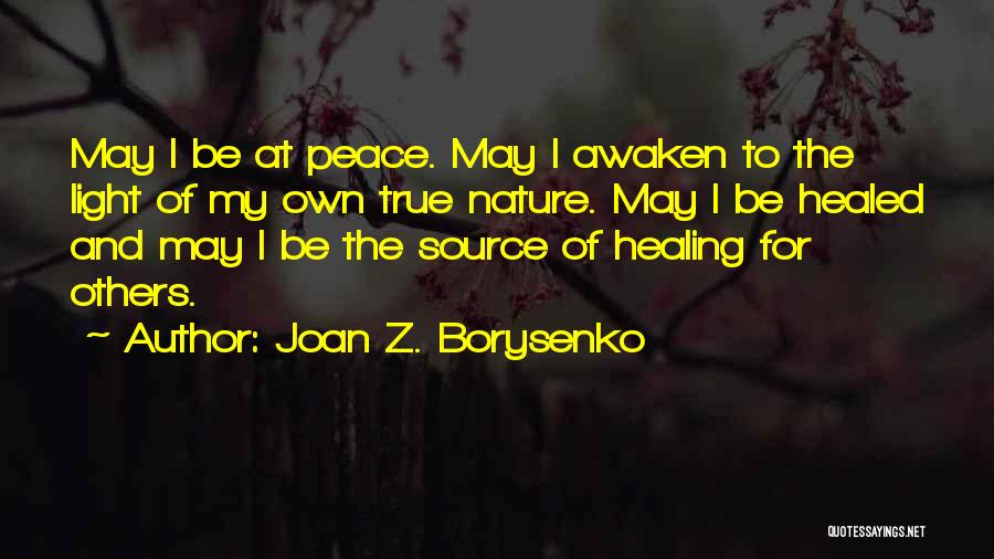 Joan Z. Borysenko Quotes: May I Be At Peace. May I Awaken To The Light Of My Own True Nature. May I Be Healed