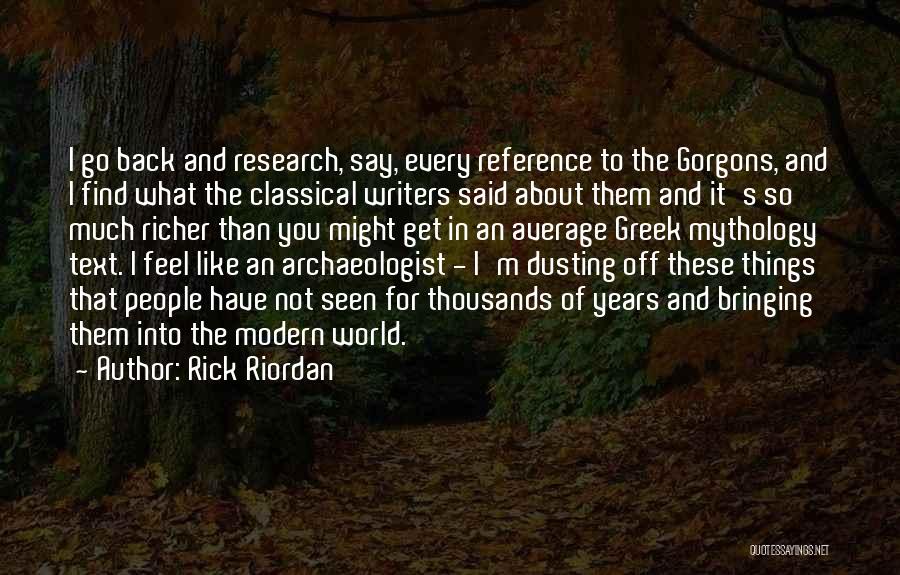 Rick Riordan Quotes: I Go Back And Research, Say, Every Reference To The Gorgons, And I Find What The Classical Writers Said About