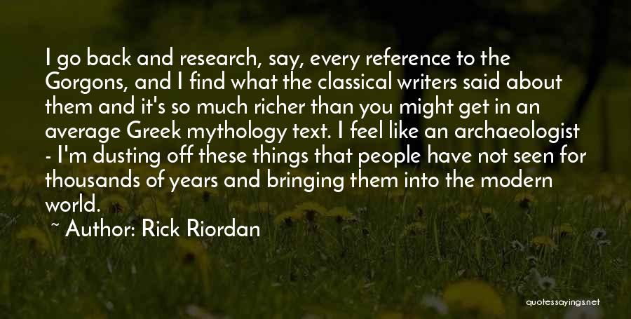 Rick Riordan Quotes: I Go Back And Research, Say, Every Reference To The Gorgons, And I Find What The Classical Writers Said About