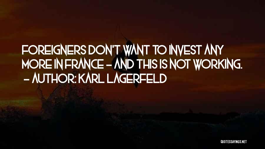 Karl Lagerfeld Quotes: Foreigners Don't Want To Invest Any More In France - And This Is Not Working.