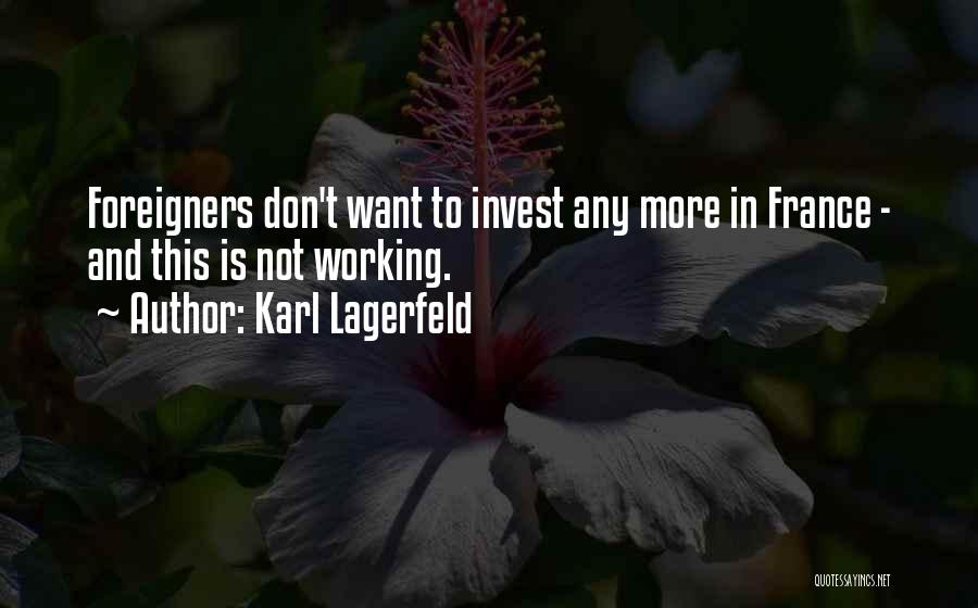 Karl Lagerfeld Quotes: Foreigners Don't Want To Invest Any More In France - And This Is Not Working.