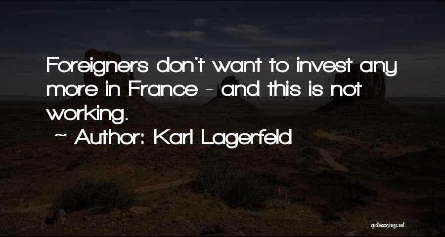 Karl Lagerfeld Quotes: Foreigners Don't Want To Invest Any More In France - And This Is Not Working.