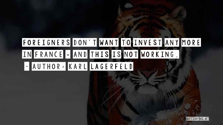 Karl Lagerfeld Quotes: Foreigners Don't Want To Invest Any More In France - And This Is Not Working.