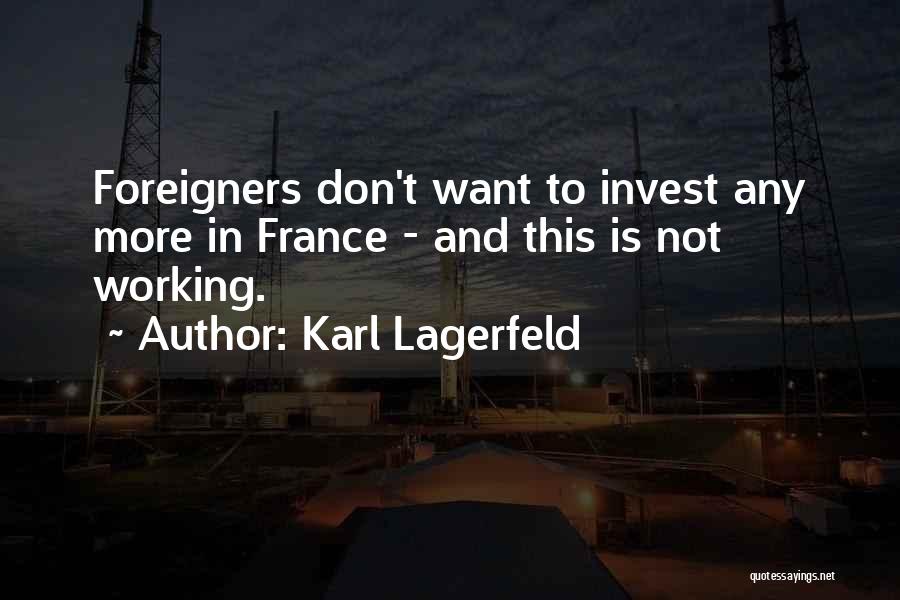 Karl Lagerfeld Quotes: Foreigners Don't Want To Invest Any More In France - And This Is Not Working.