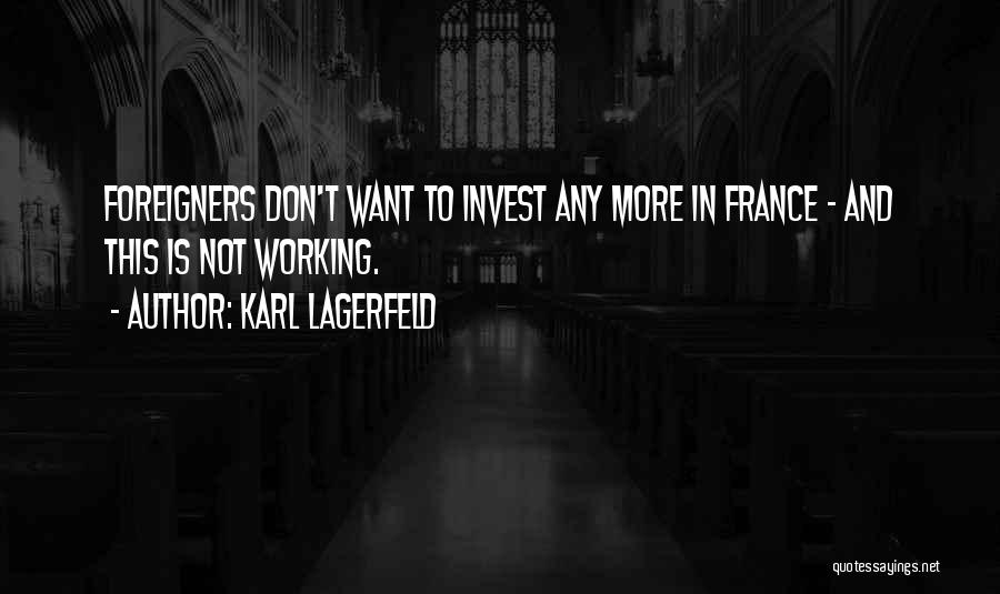 Karl Lagerfeld Quotes: Foreigners Don't Want To Invest Any More In France - And This Is Not Working.