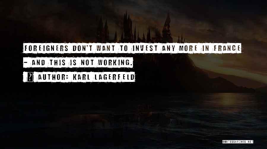 Karl Lagerfeld Quotes: Foreigners Don't Want To Invest Any More In France - And This Is Not Working.
