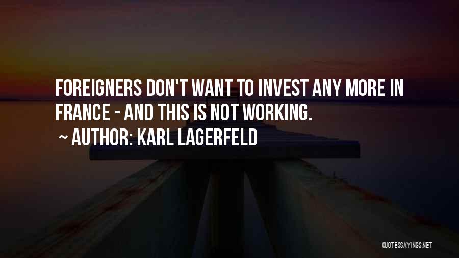 Karl Lagerfeld Quotes: Foreigners Don't Want To Invest Any More In France - And This Is Not Working.