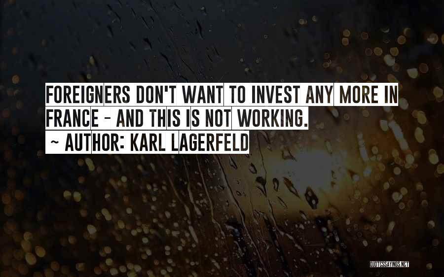 Karl Lagerfeld Quotes: Foreigners Don't Want To Invest Any More In France - And This Is Not Working.