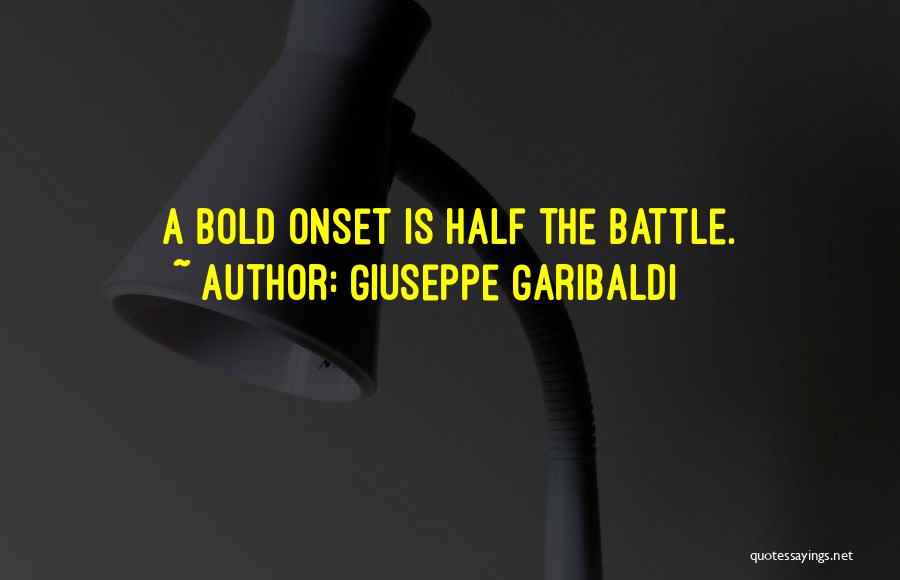 Giuseppe Garibaldi Quotes: A Bold Onset Is Half The Battle.
