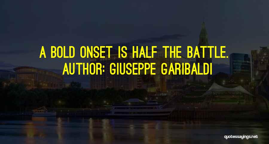 Giuseppe Garibaldi Quotes: A Bold Onset Is Half The Battle.