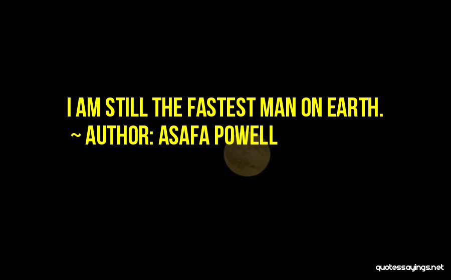 Asafa Powell Quotes: I Am Still The Fastest Man On Earth.