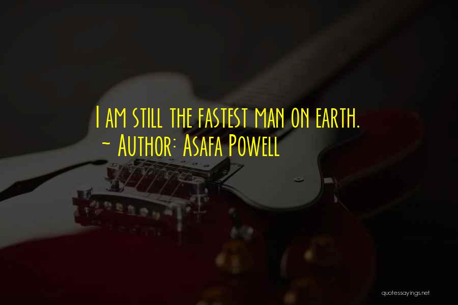 Asafa Powell Quotes: I Am Still The Fastest Man On Earth.