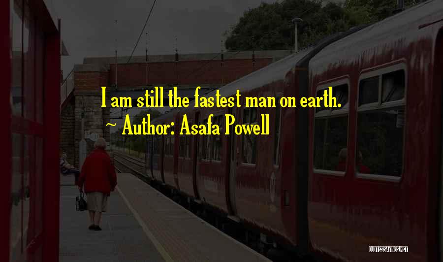 Asafa Powell Quotes: I Am Still The Fastest Man On Earth.