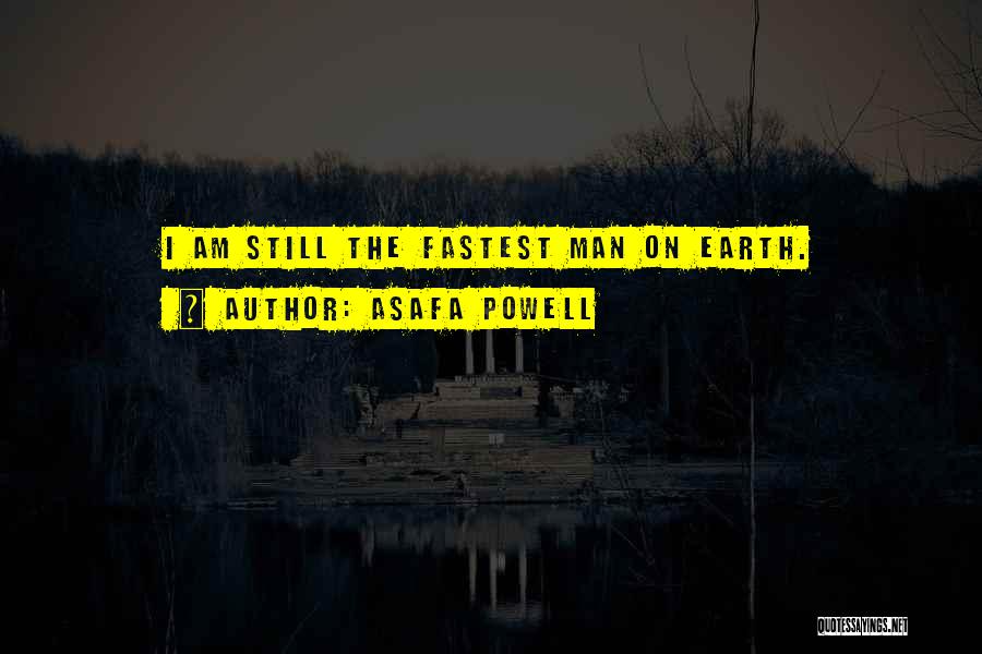 Asafa Powell Quotes: I Am Still The Fastest Man On Earth.