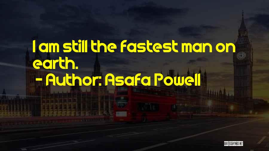 Asafa Powell Quotes: I Am Still The Fastest Man On Earth.