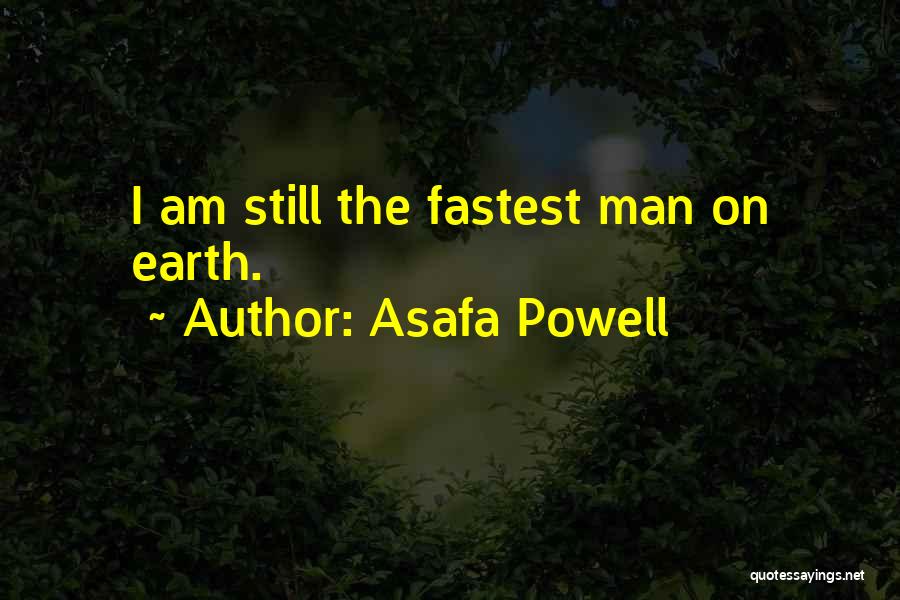 Asafa Powell Quotes: I Am Still The Fastest Man On Earth.