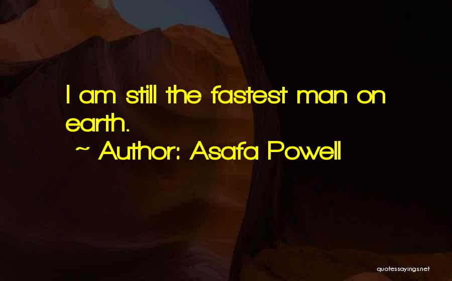 Asafa Powell Quotes: I Am Still The Fastest Man On Earth.