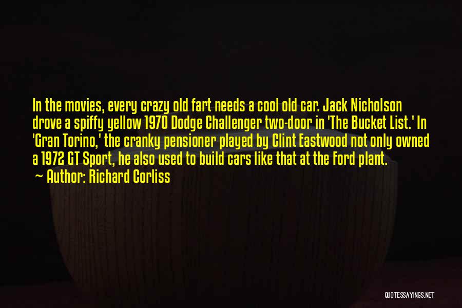 Richard Corliss Quotes: In The Movies, Every Crazy Old Fart Needs A Cool Old Car. Jack Nicholson Drove A Spiffy Yellow 1970 Dodge
