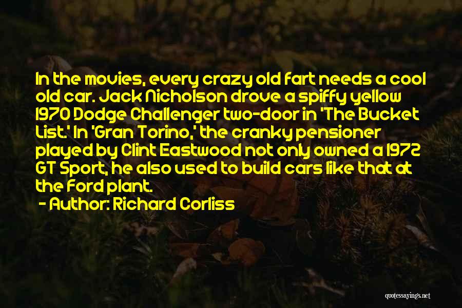 Richard Corliss Quotes: In The Movies, Every Crazy Old Fart Needs A Cool Old Car. Jack Nicholson Drove A Spiffy Yellow 1970 Dodge