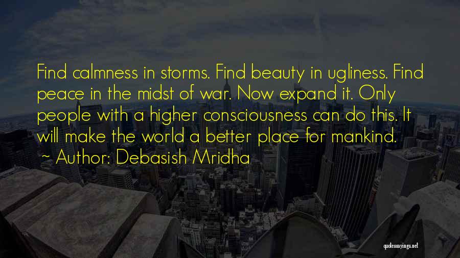 Debasish Mridha Quotes: Find Calmness In Storms. Find Beauty In Ugliness. Find Peace In The Midst Of War. Now Expand It. Only People