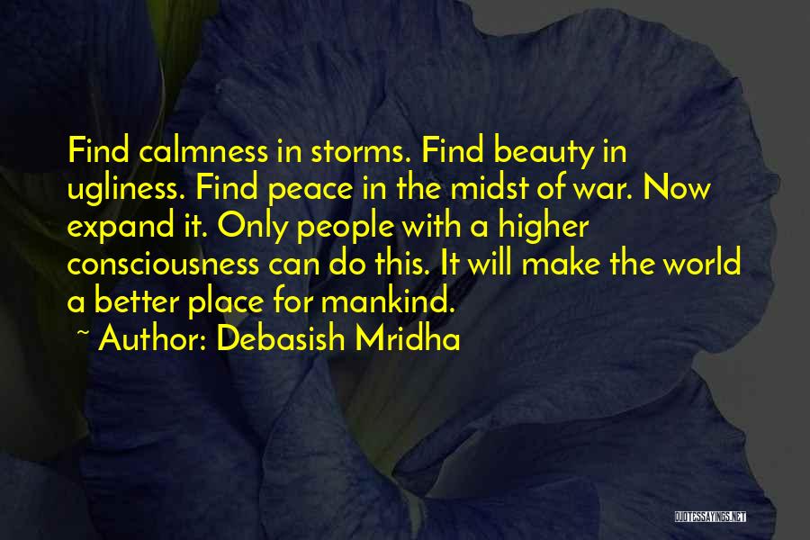 Debasish Mridha Quotes: Find Calmness In Storms. Find Beauty In Ugliness. Find Peace In The Midst Of War. Now Expand It. Only People