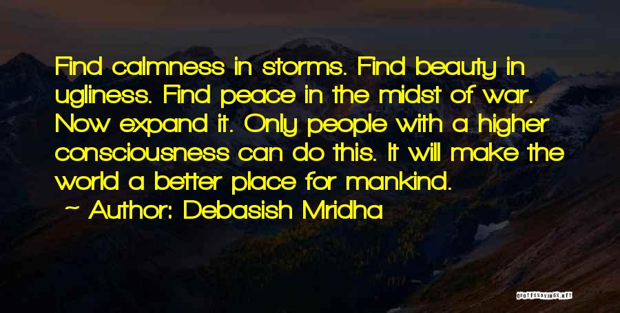 Debasish Mridha Quotes: Find Calmness In Storms. Find Beauty In Ugliness. Find Peace In The Midst Of War. Now Expand It. Only People