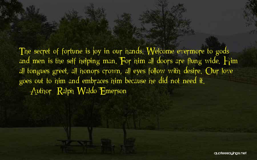 Ralph Waldo Emerson Quotes: The Secret Of Fortune Is Joy In Our Hands. Welcome Evermore To Gods And Men Is The Self-helping Man. For