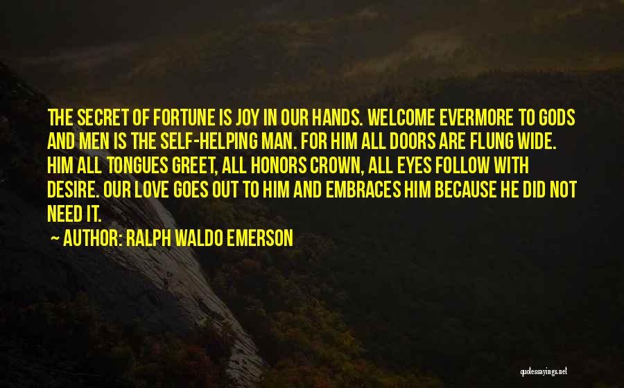 Ralph Waldo Emerson Quotes: The Secret Of Fortune Is Joy In Our Hands. Welcome Evermore To Gods And Men Is The Self-helping Man. For
