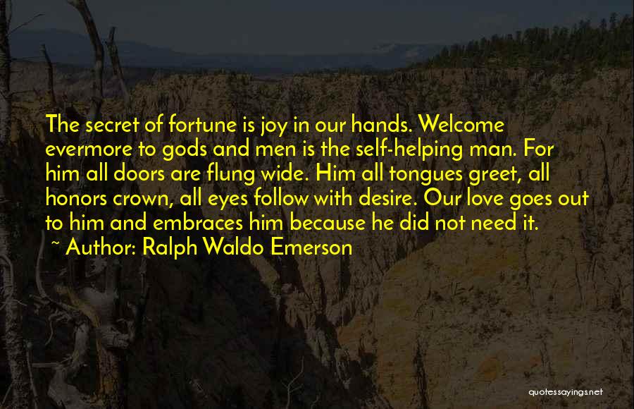 Ralph Waldo Emerson Quotes: The Secret Of Fortune Is Joy In Our Hands. Welcome Evermore To Gods And Men Is The Self-helping Man. For