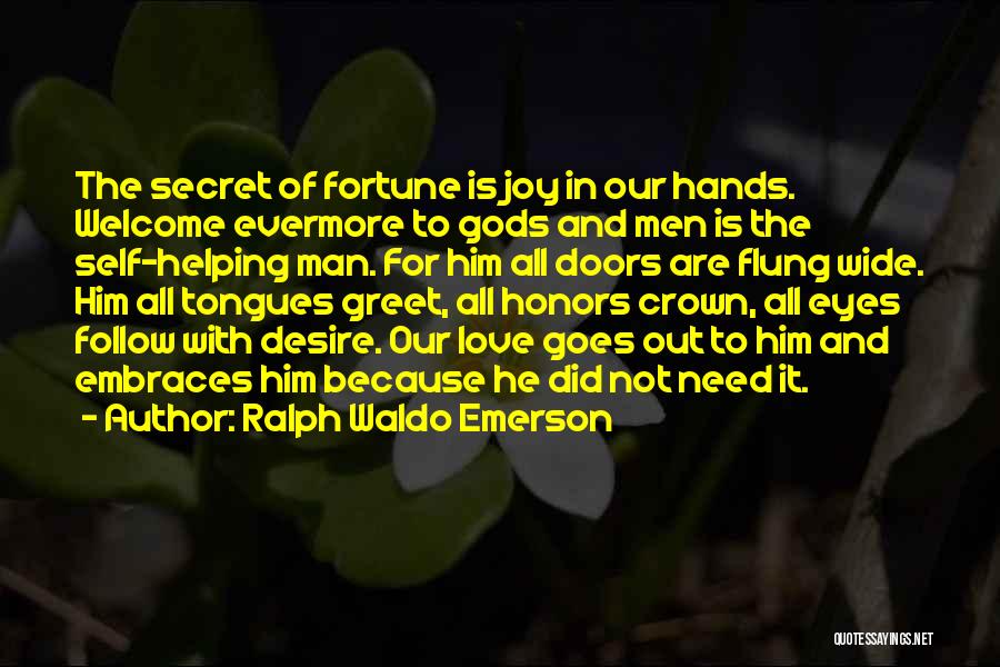 Ralph Waldo Emerson Quotes: The Secret Of Fortune Is Joy In Our Hands. Welcome Evermore To Gods And Men Is The Self-helping Man. For